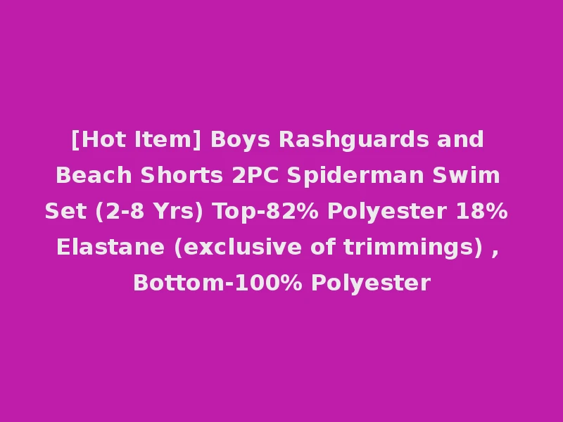 [Hot Item] Boys Rashguards and Beach Shorts 2PC Spiderman Swim Set (2-8 Yrs) Top-82% Polyester 18% Elastane (exclusive of trimmings) , Bottom-100% Polyester