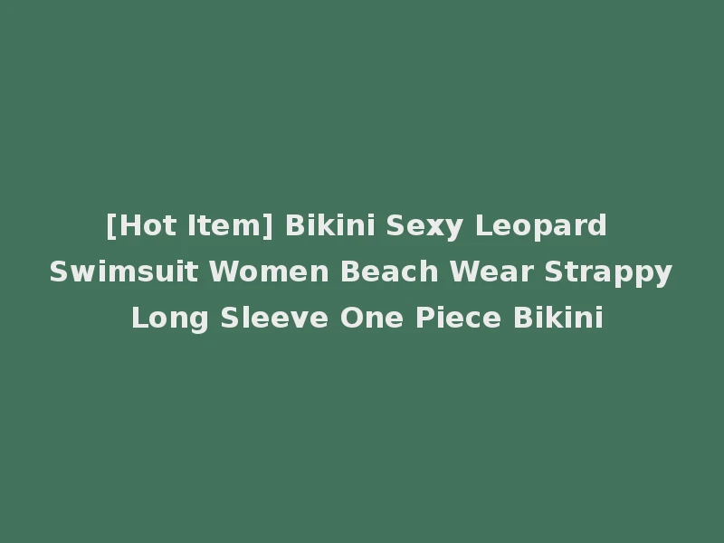 [Hot Item] Bikini Sexy Leopard Swimsuit Women Beach Wear Strappy Long Sleeve One Piece Bikini