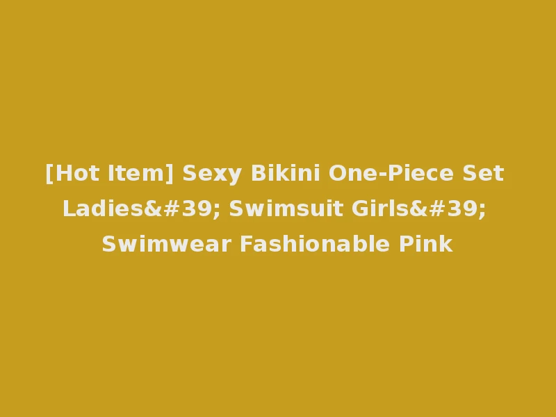 [Hot Item] Sexy Bikini One-Piece Set Ladies' Swimsuit Girls' Swimwear Fashionable Pink