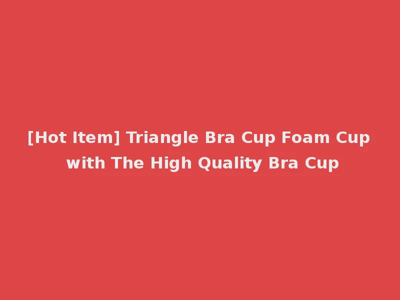 [Hot Item] Triangle Bra Cup Foam Cup with The High Quality Bra Cup