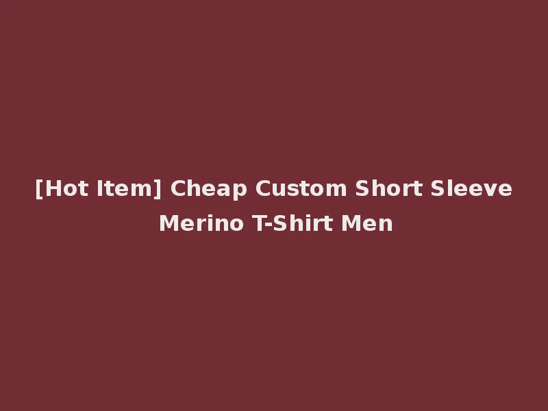 [Hot Item] Cheap Custom Short Sleeve Merino T-Shirt Men