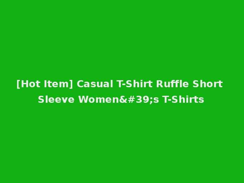 [Hot Item] Casual T-Shirt Ruffle Short Sleeve Women's T-Shirts