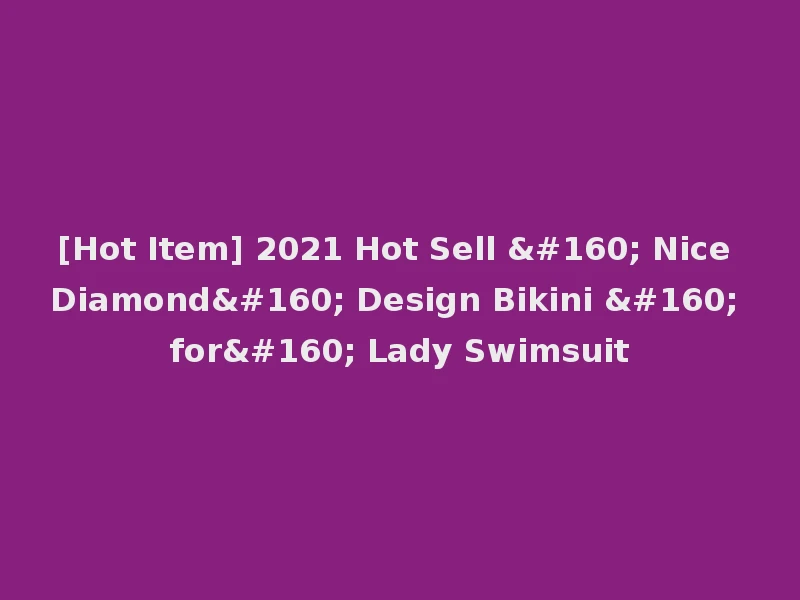 [Hot Item] 2021 Hot Sell   Nice Diamond  Design Bikini   for  Lady Swimsuit