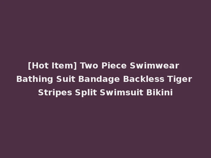 [Hot Item] Two Piece Swimwear Bathing Suit Bandage Backless Tiger Stripes Split Swimsuit Bikini