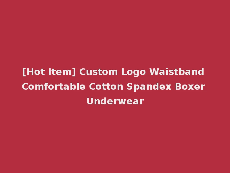 [Hot Item] Custom Logo Waistband Comfortable Cotton Spandex Boxer Underwear