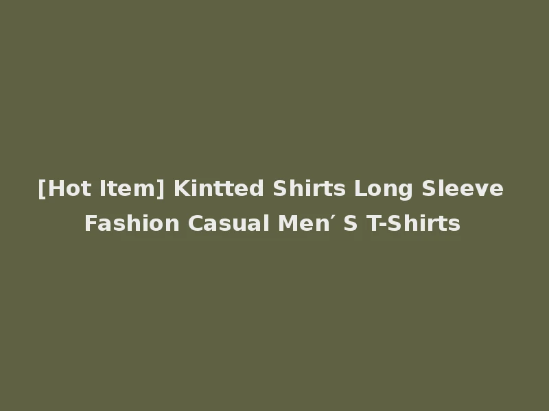 [Hot Item] Kintted Shirts Long Sleeve Fashion Casual Men′ S T-Shirts