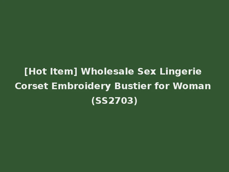 [Hot Item] Wholesale Sex Lingerie Corset Embroidery Bustier for Woman (SS2703)