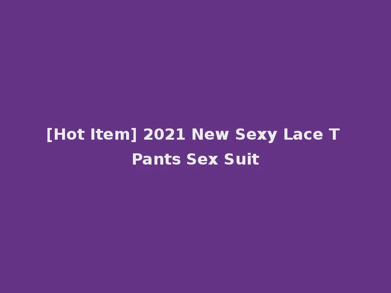 [Hot Item] 2021 New Sexy Lace T Pants Sex Suit