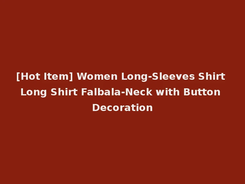 [Hot Item] Women Long-Sleeves Shirt Long Shirt Falbala-Neck with Button Decoration
