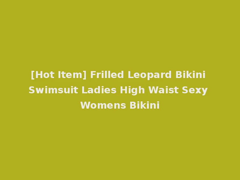 [Hot Item] Frilled Leopard Bikini Swimsuit Ladies High Waist Sexy Womens Bikini