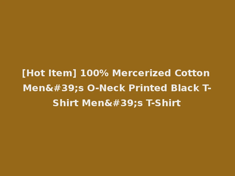 [Hot Item] 100% Mercerized Cotton Men's O-Neck Printed Black T-Shirt Men's T-Shirt