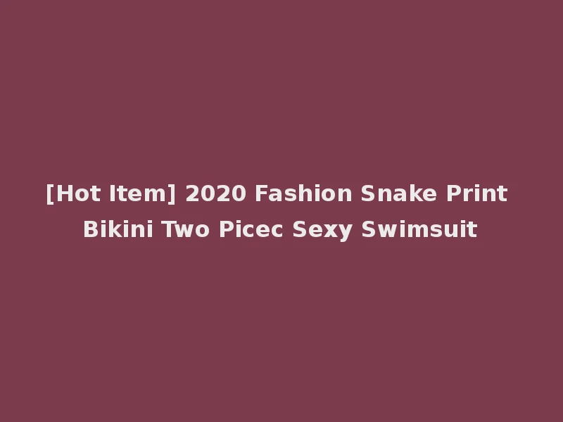 [Hot Item] 2020 Fashion Snake Print Bikini Two Picec Sexy Swimsuit