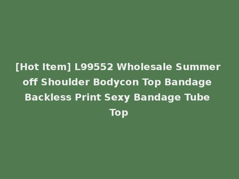 [Hot Item] L99552 Wholesale Summer off Shoulder Bodycon Top Bandage Backless Print Sexy Bandage Tube Top