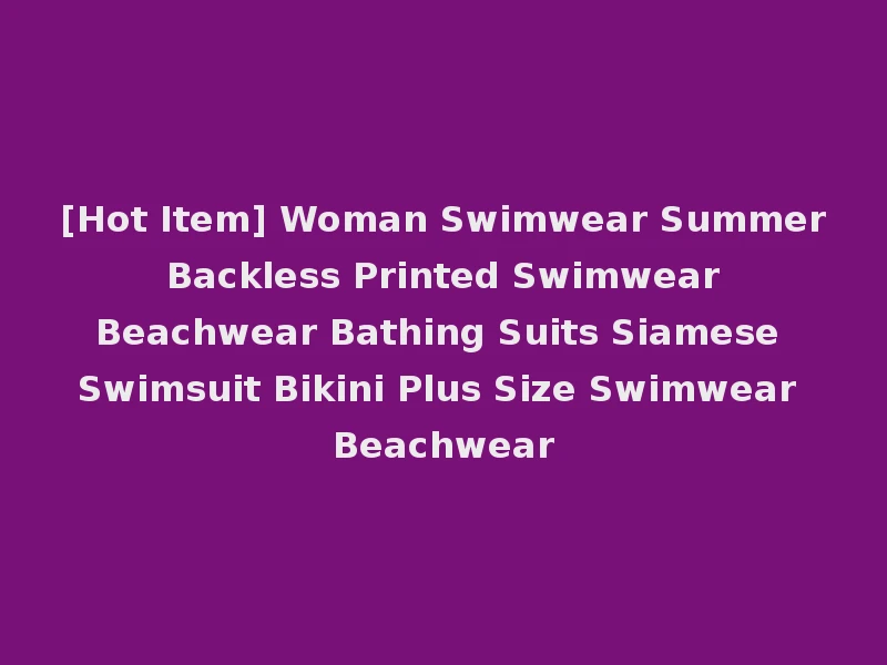 [Hot Item] Woman Swimwear Summer Backless Printed Swimwear Beachwear Bathing Suits Siamese Swimsuit Bikini Plus Size Swimwear Beachwear