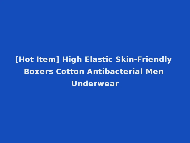 [Hot Item] High Elastic Skin-Friendly Boxers Cotton Antibacterial Men Underwear