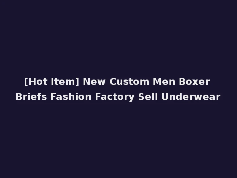 [Hot Item] New Custom Men Boxer Briefs Fashion Factory Sell Underwear