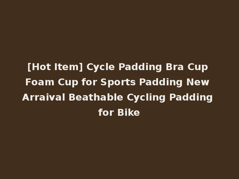 [Hot Item] Cycle Padding Bra Cup Foam Cup for Sports Padding New Arraival Beathable Cycling Padding for Bike