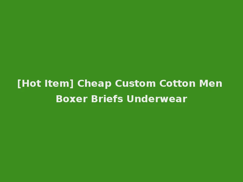 [Hot Item] Cheap Custom Cotton Men Boxer Briefs Underwear