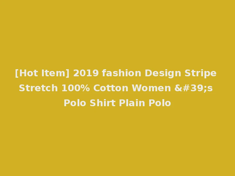[Hot Item] 2019 fashion Design Stripe Stretch 100% Cotton Women 's Polo Shirt Plain Polo