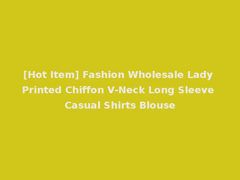 [Hot Item] Fashion Wholesale Lady Printed Chiffon V-Neck Long Sleeve Casual Shirts Blouse