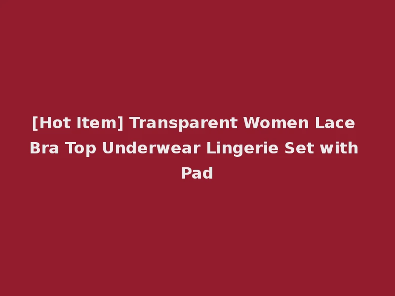 [Hot Item] Transparent Women Lace Bra Top Underwear Lingerie Set with Pad