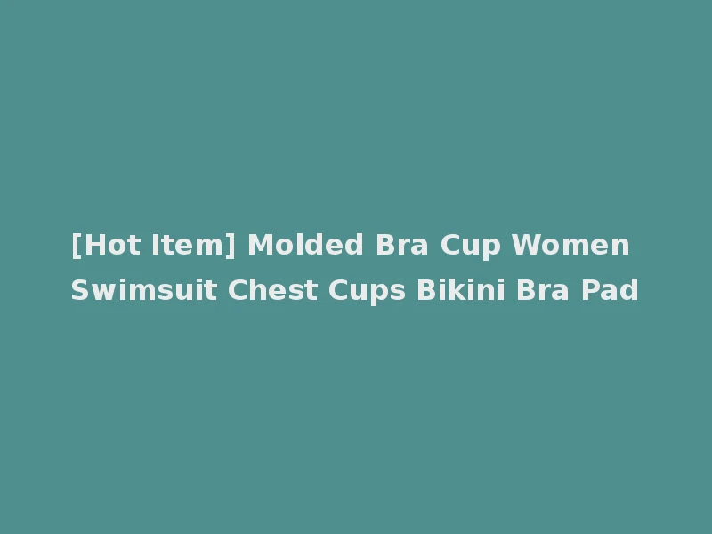 [Hot Item] Molded Bra Cup Women Swimsuit Chest Cups Bikini Bra Pad