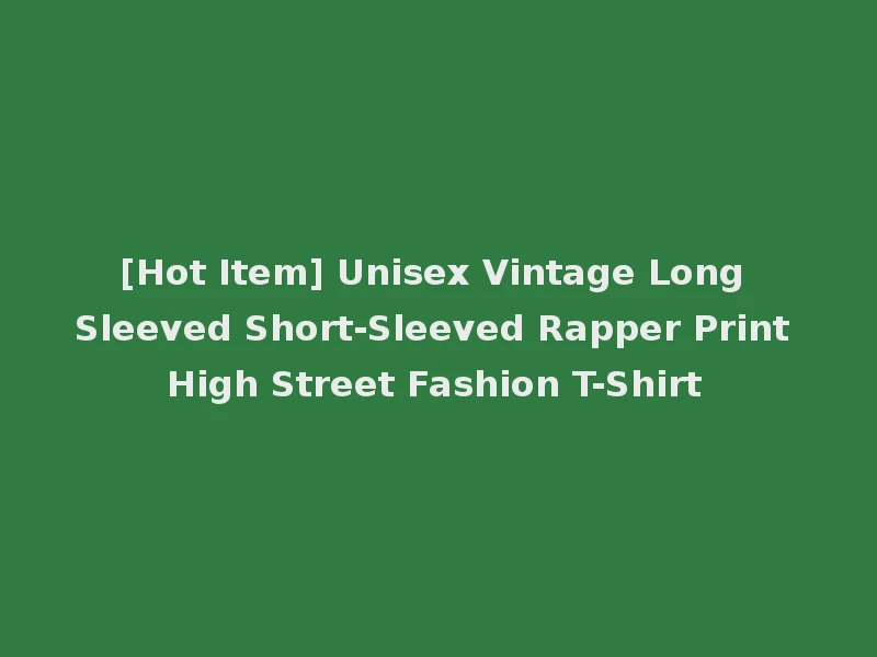 [Hot Item] Unisex Vintage Long Sleeved Short-Sleeved Rapper Print High Street Fashion T-Shirt