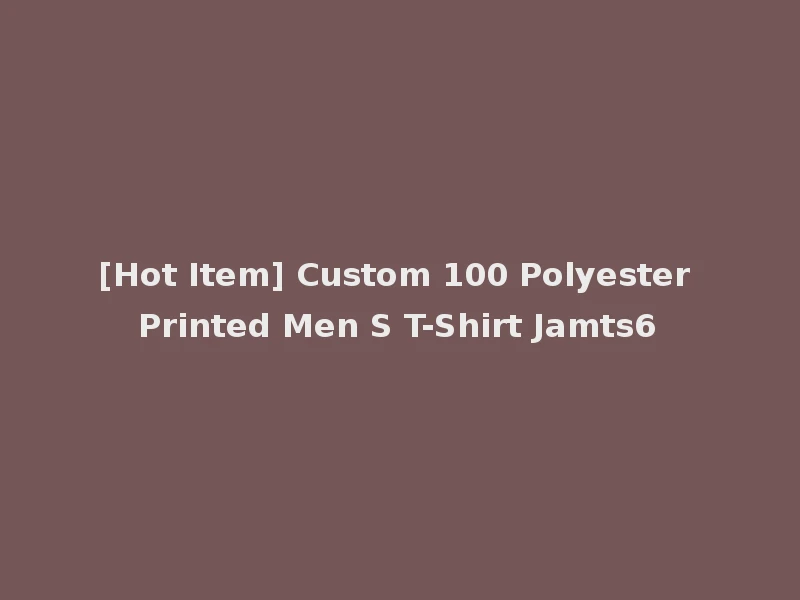 [Hot Item] Custom 100 Polyester Printed Men S T-Shirt Jamts6