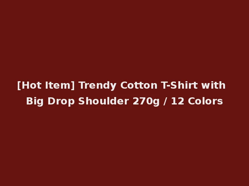 [Hot Item] Trendy Cotton T-Shirt with Big Drop Shoulder 270g / 12 Colors