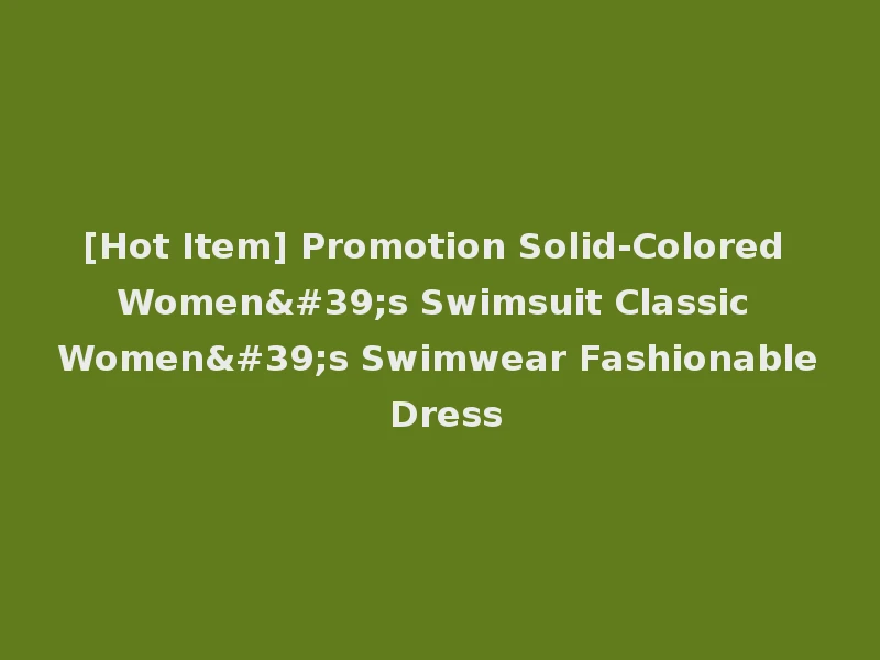 [Hot Item] Promotion Solid-Colored Women's Swimsuit Classic Women's Swimwear Fashionable Dress