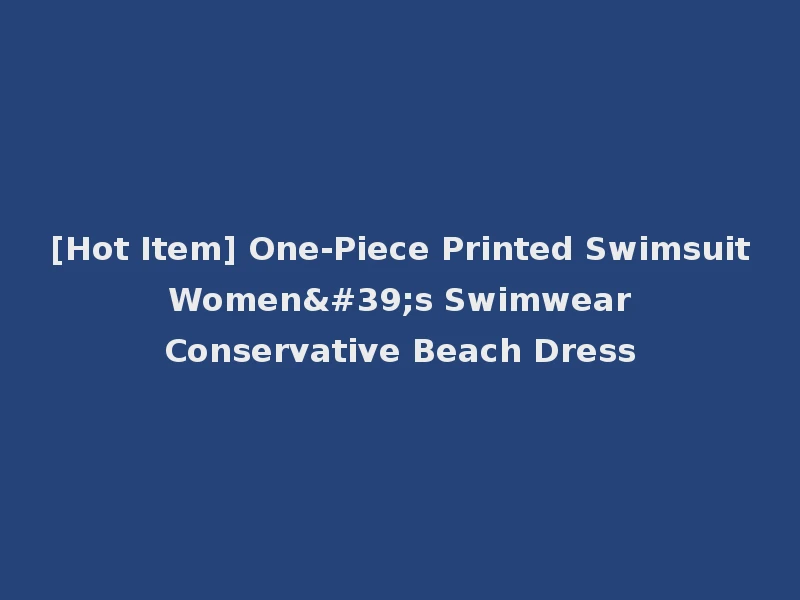 [Hot Item] One-Piece Printed Swimsuit Women's Swimwear Conservative Beach Dress