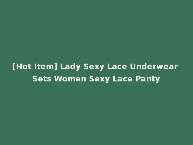 [Hot Item] Lady Sexy Lace Underwear Sets Women Sexy Lace Panty