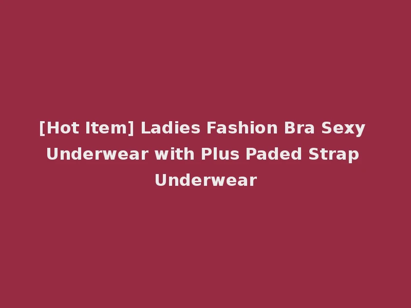 [Hot Item] Ladies Fashion Bra Sexy Underwear with Plus Paded Strap Underwear