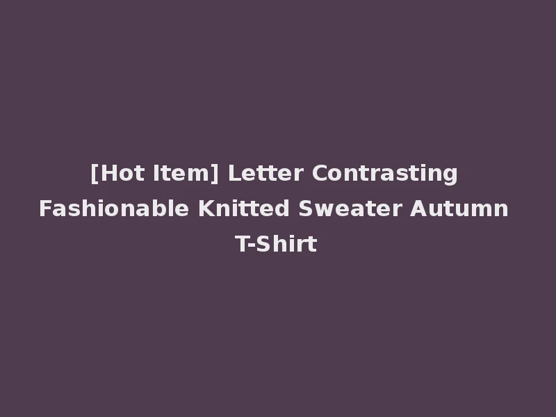 [Hot Item] Letter Contrasting Fashionable Knitted Sweater Autumn T-Shirt