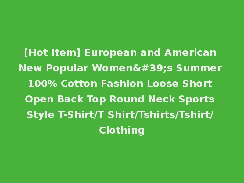 [Hot Item] European and American New Popular Women's Summer 100% Cotton Fashion Loose Short Open Back Top Round Neck Sports Style T-Shirt/T Shirt/Tshirts/Tshirt/Clothing