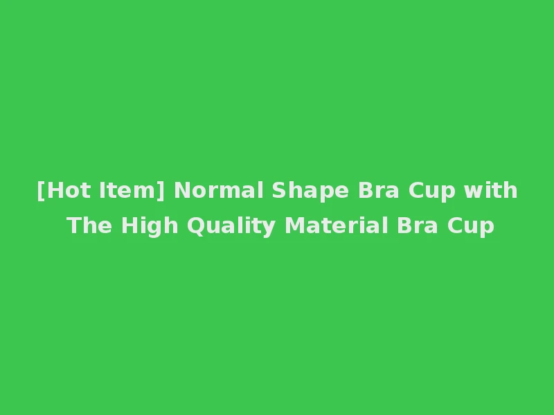 [Hot Item] Normal Shape Bra Cup with The High Quality Material Bra Cup