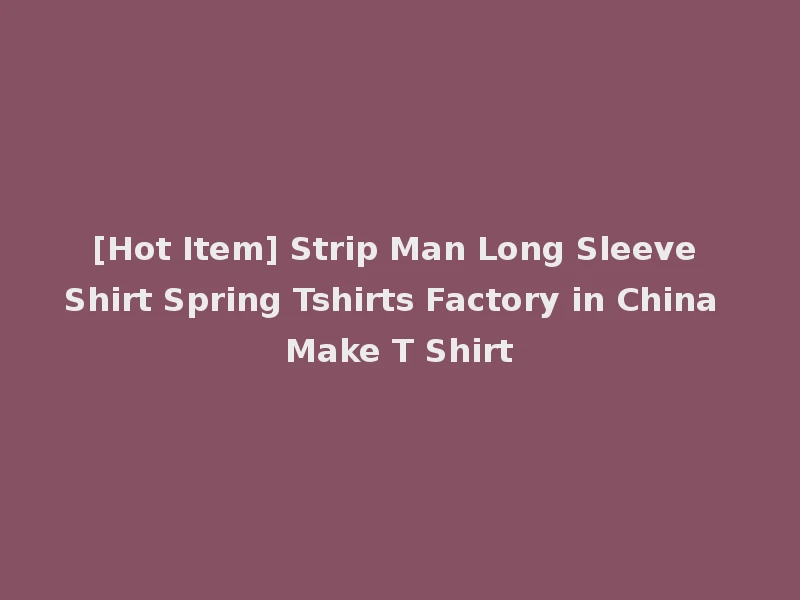 [Hot Item] Strip Man Long Sleeve Shirt Spring Tshirts Factory in China Make T Shirt