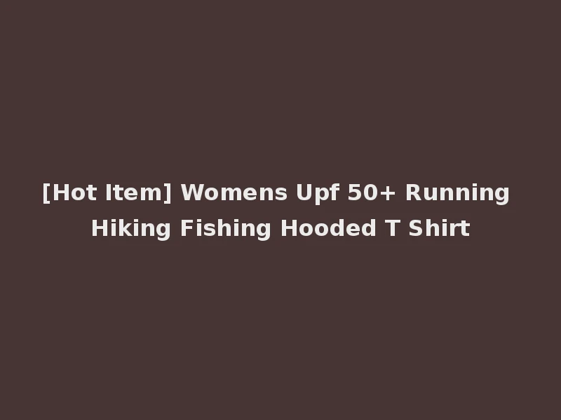 [Hot Item] Womens Upf 50+ Running Hiking Fishing Hooded T Shirt
