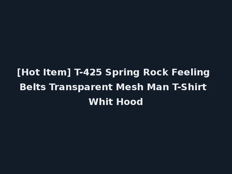 [Hot Item] T-425 Spring Rock Feeling Belts Transparent Mesh Man T-Shirt Whit Hood