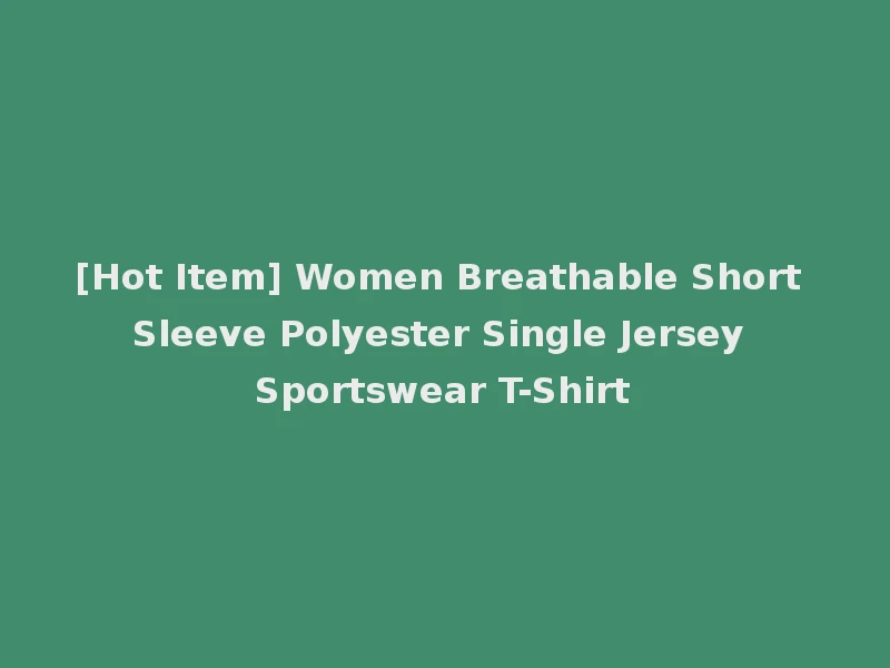 [Hot Item] Women Breathable Short Sleeve Polyester Single Jersey Sportswear T-Shirt
