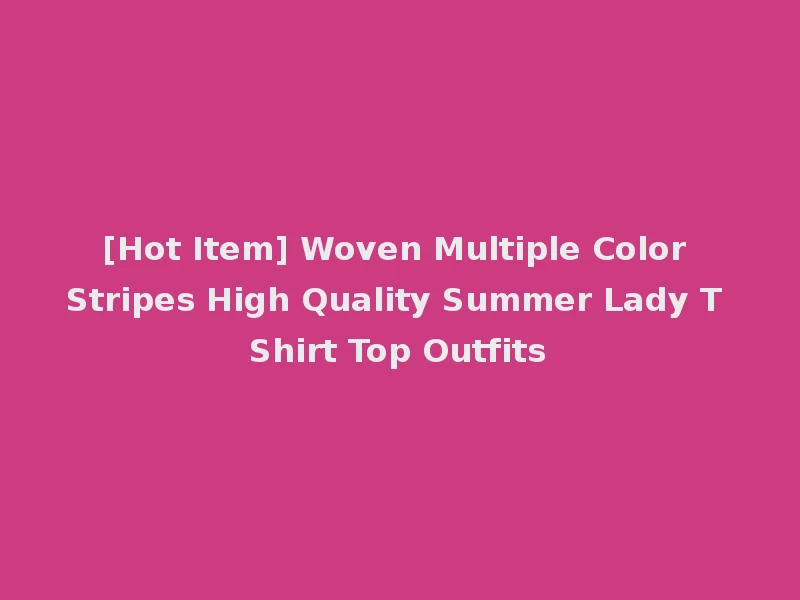 [Hot Item] Woven Multiple Color Stripes High Quality Summer Lady T Shirt Top Outfits