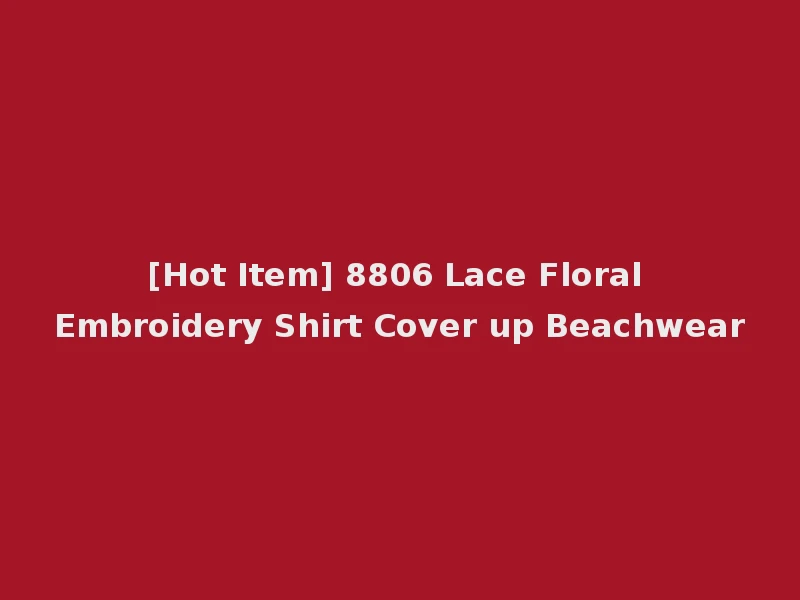 [Hot Item] 8806 Lace Floral Embroidery Shirt Cover up Beachwear