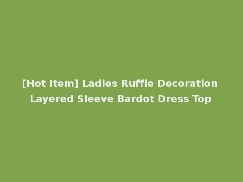 [Hot Item] Ladies Ruffle Decoration Layered Sleeve Bardot Dress Top