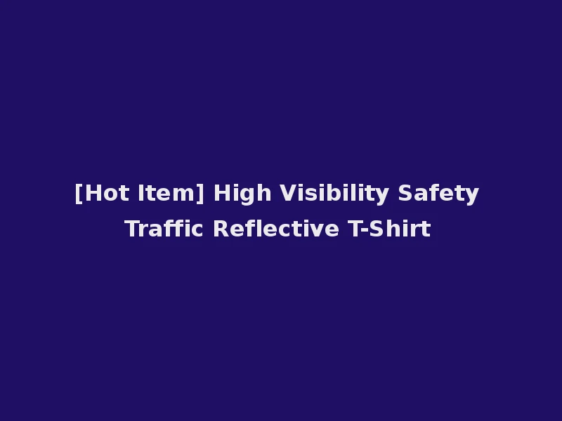 [Hot Item] High Visibility Safety Traffic Reflective T-Shirt