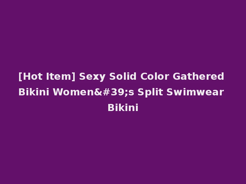 [Hot Item] Sexy Solid Color Gathered Bikini Women's Split Swimwear Bikini