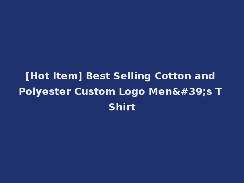[Hot Item] Best Selling Cotton and Polyester Custom Logo Men's T Shirt