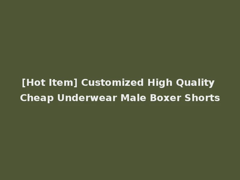 [Hot Item] Customized High Quality Cheap Underwear Male Boxer Shorts