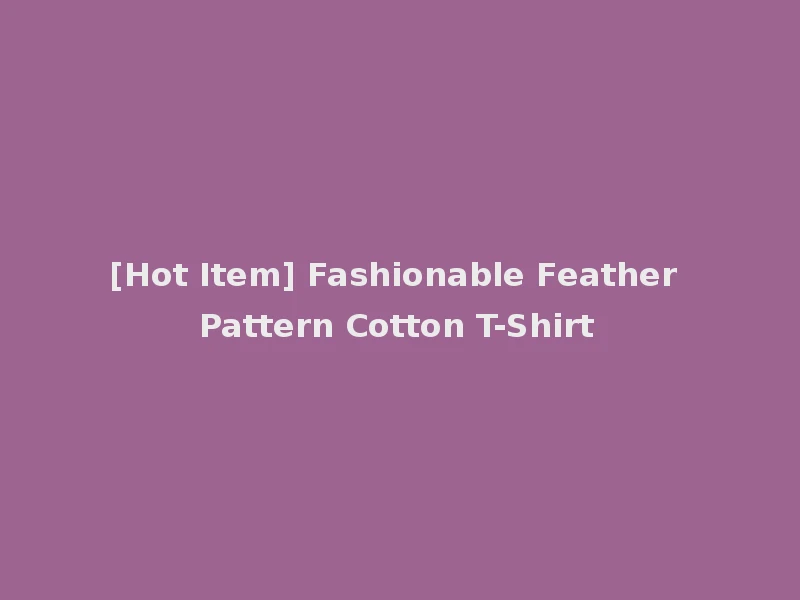 [Hot Item] Fashionable Feather Pattern Cotton T-Shirt