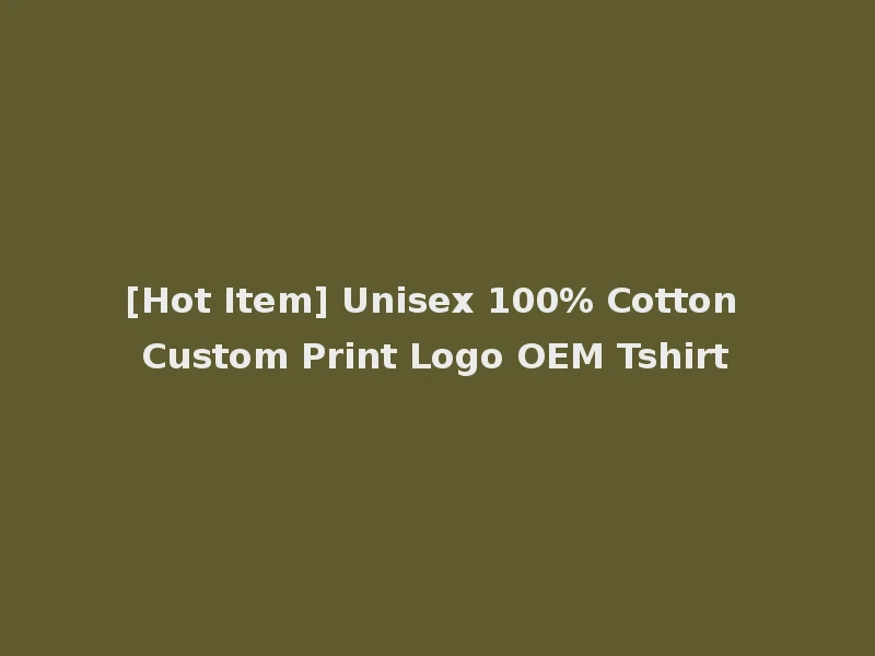 [Hot Item] Unisex 100% Cotton Custom Print Logo OEM Tshirt