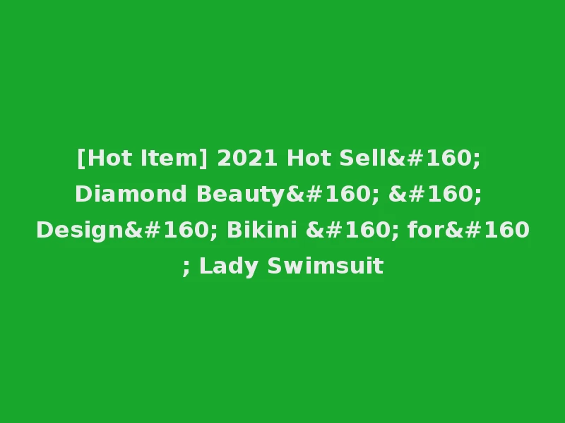 [Hot Item] 2021 Hot Sell  Diamond Beauty    Design  Bikini   for  Lady Swimsuit